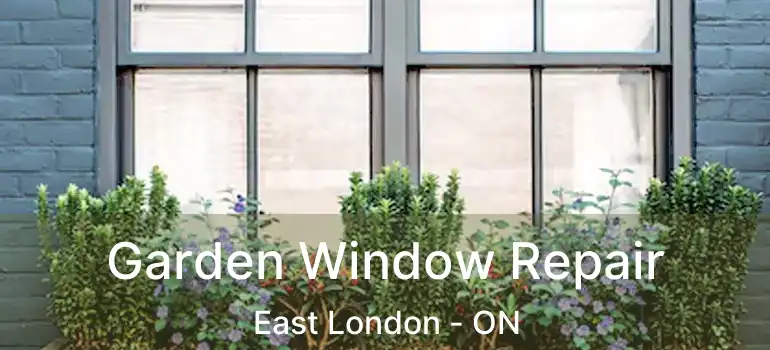  Garden Window Repair East London - ON