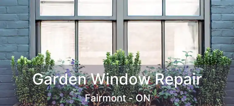  Garden Window Repair Fairmont - ON