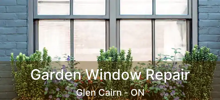  Garden Window Repair Glen Cairn - ON