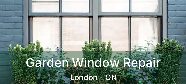  Garden Window Repair London - ON