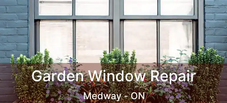  Garden Window Repair Medway - ON