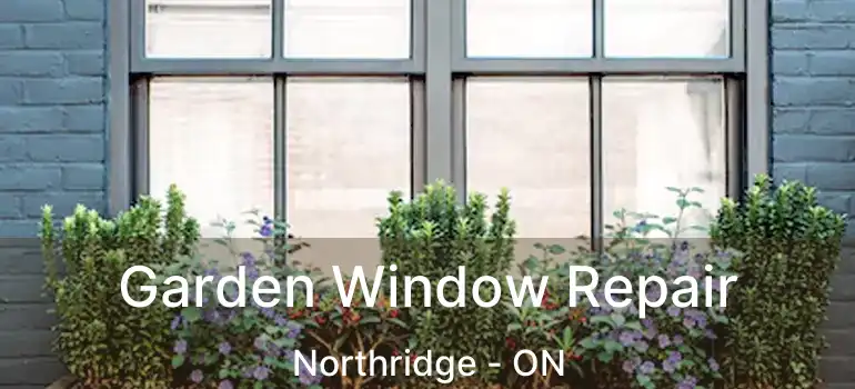  Garden Window Repair Northridge - ON
