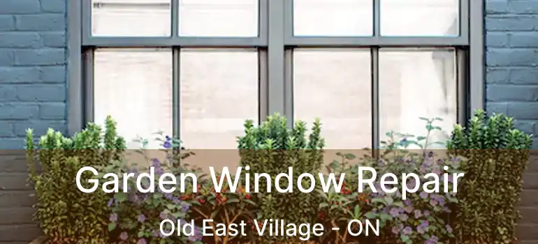  Garden Window Repair Old East Village - ON