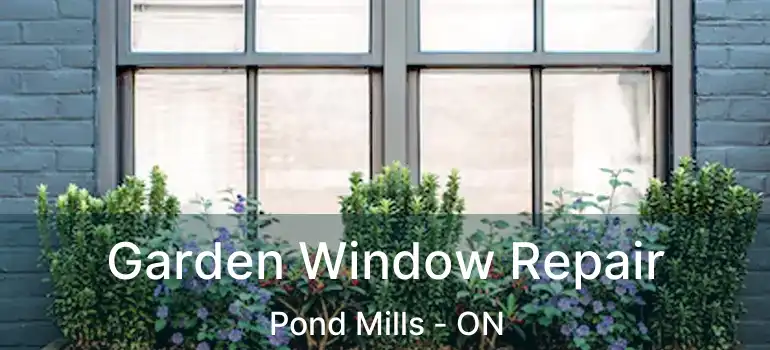  Garden Window Repair Pond Mills - ON