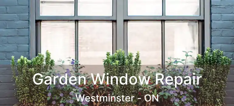  Garden Window Repair Westminster - ON