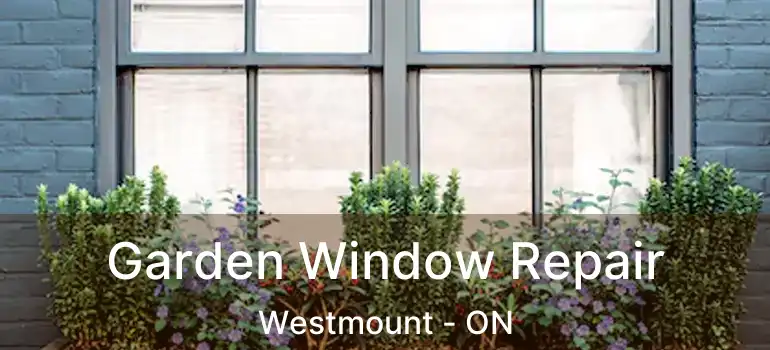  Garden Window Repair Westmount - ON