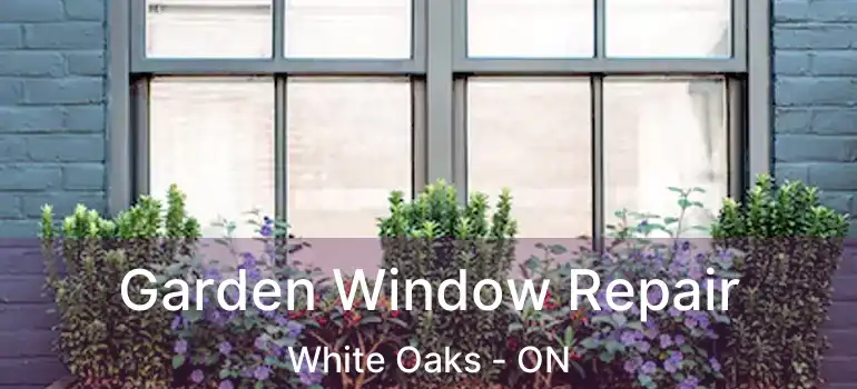  Garden Window Repair White Oaks - ON
