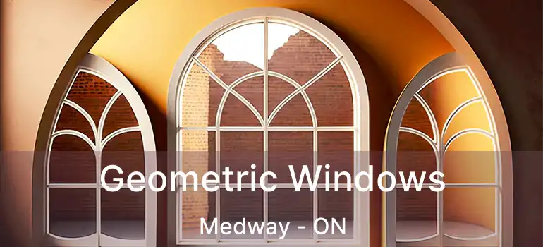  Geometric Windows Medway - ON
