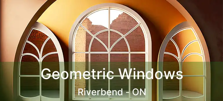  Geometric Windows Riverbend - ON