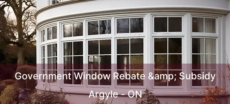  Government Window Rebate & Subsidy Argyle - ON