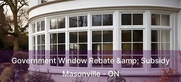  Government Window Rebate & Subsidy Masonville - ON