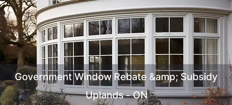  Government Window Rebate & Subsidy Uplands - ON