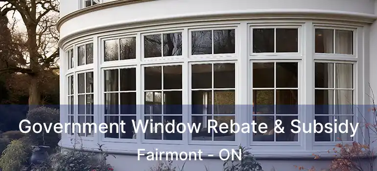  Government Window Rebate & Subsidy Fairmont - ON