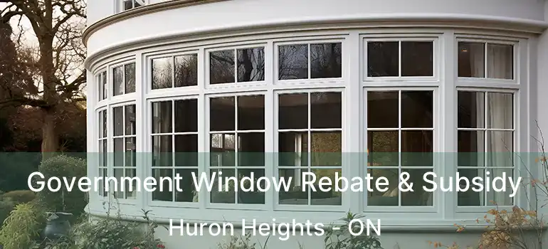  Government Window Rebate & Subsidy Huron Heights - ON