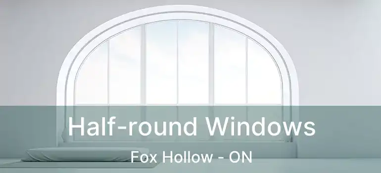  Half-round Windows Fox Hollow - ON