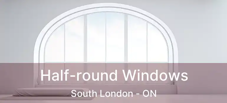  Half-round Windows South London - ON