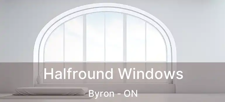  Halfround Windows Byron - ON