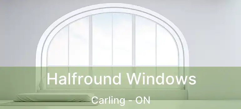  Halfround Windows Carling - ON