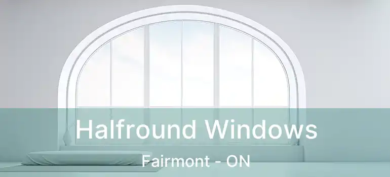  Halfround Windows Fairmont - ON