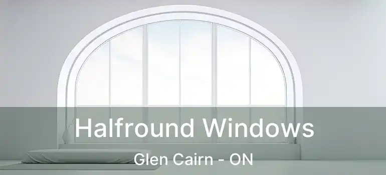  Halfround Windows Glen Cairn - ON
