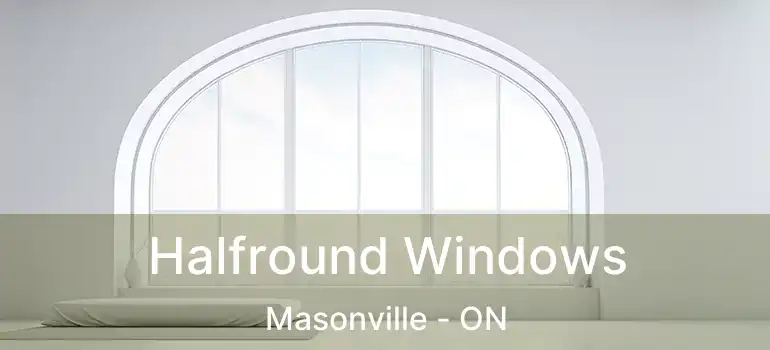  Halfround Windows Masonville - ON