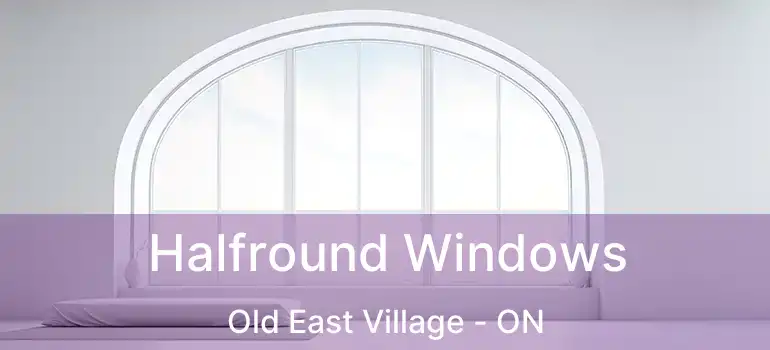  Halfround Windows Old East Village - ON