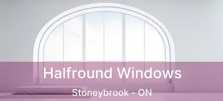  Halfround Windows Stoneybrook - ON