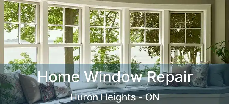  Home Window Repair Huron Heights - ON