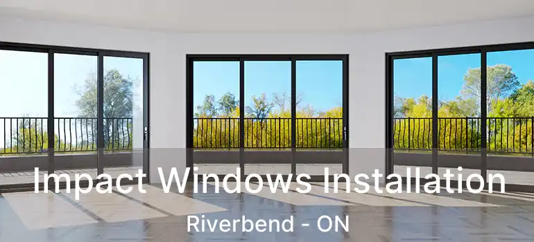  Impact Windows Installation Riverbend - ON