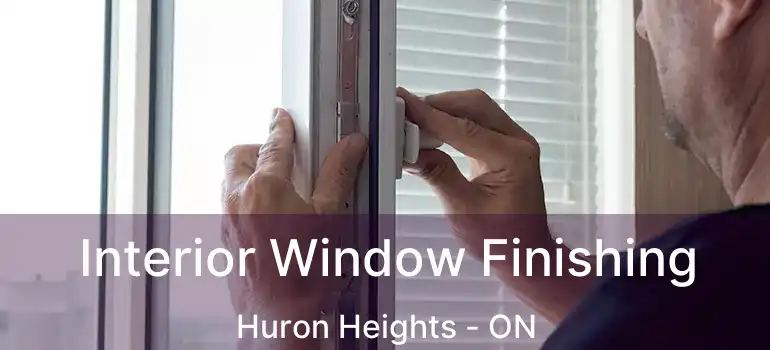  Interior Window Finishing Huron Heights - ON