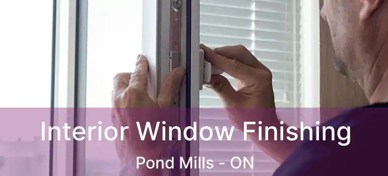  Interior Window Finishing Pond Mills - ON