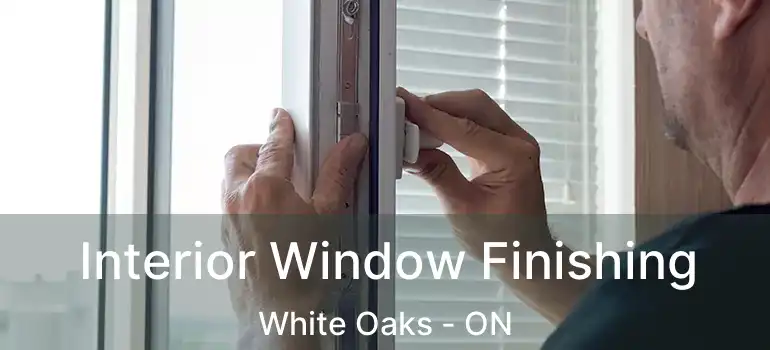  Interior Window Finishing White Oaks - ON