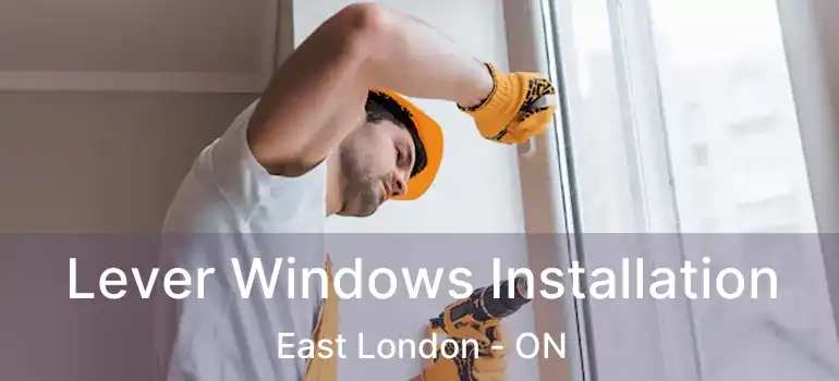  Lever Windows Installation East London - ON