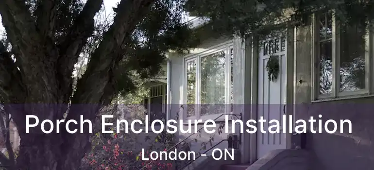  Porch Enclosure Installation London - ON
