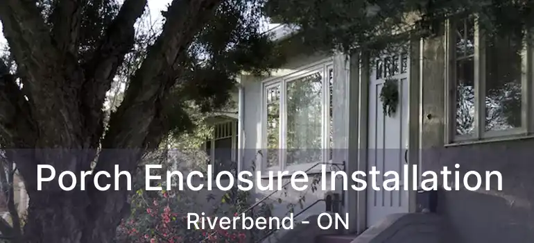  Porch Enclosure Installation Riverbend - ON