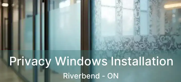  Privacy Windows Installation Riverbend - ON