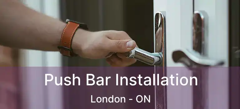  Push Bar Installation London - ON