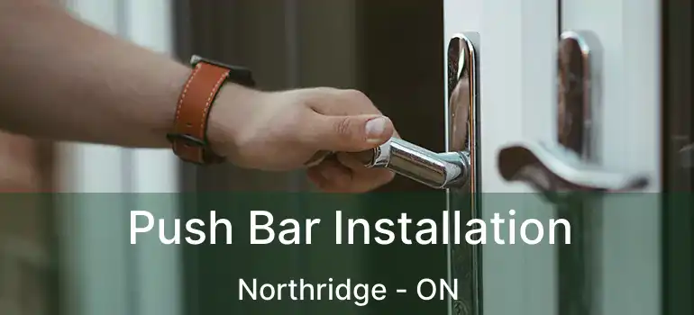  Push Bar Installation Northridge - ON