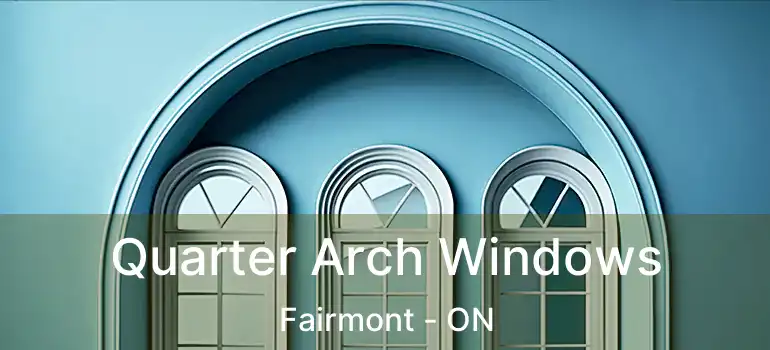  Quarter Arch Windows Fairmont - ON