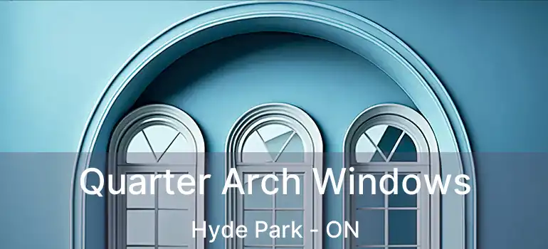  Quarter Arch Windows Hyde Park - ON