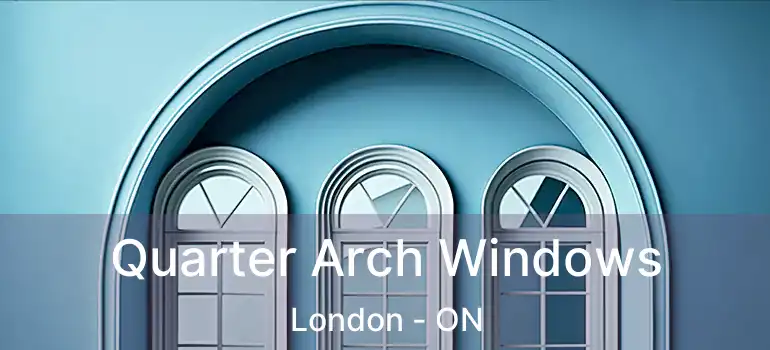  Quarter Arch Windows London - ON