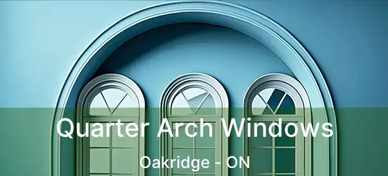  Quarter Arch Windows Oakridge - ON