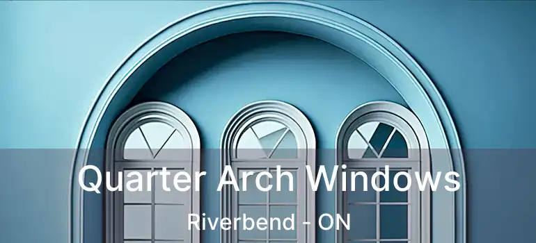  Quarter Arch Windows Riverbend - ON
