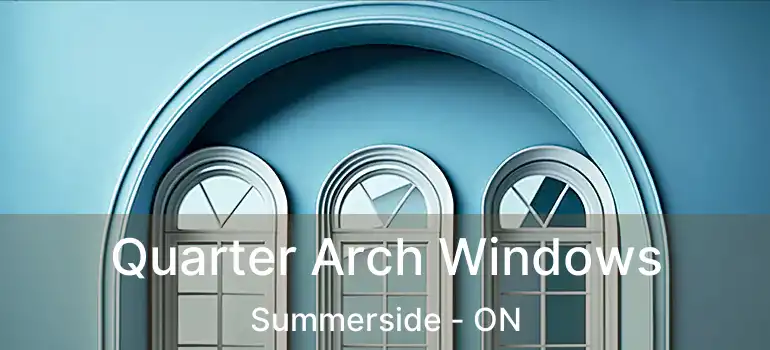  Quarter Arch Windows Summerside - ON