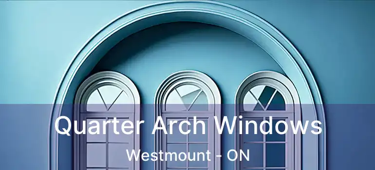  Quarter Arch Windows Westmount - ON