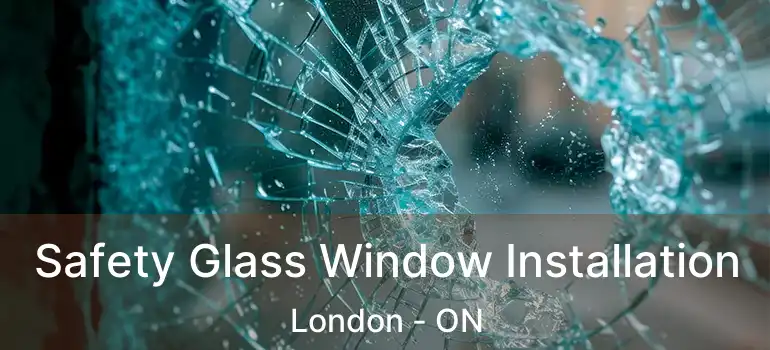  Safety Glass Window Installation London - ON