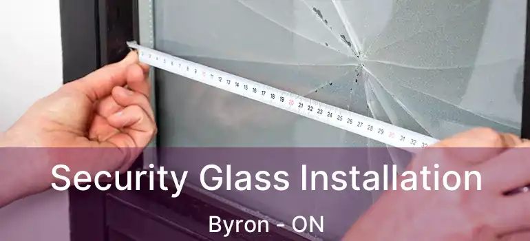  Security Glass Installation Byron - ON