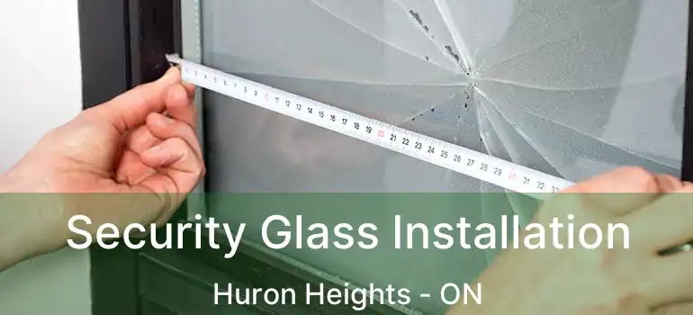  Security Glass Installation Huron Heights - ON