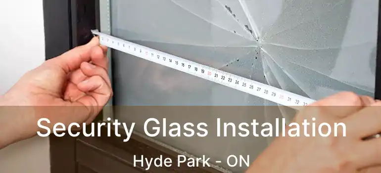  Security Glass Installation Hyde Park - ON