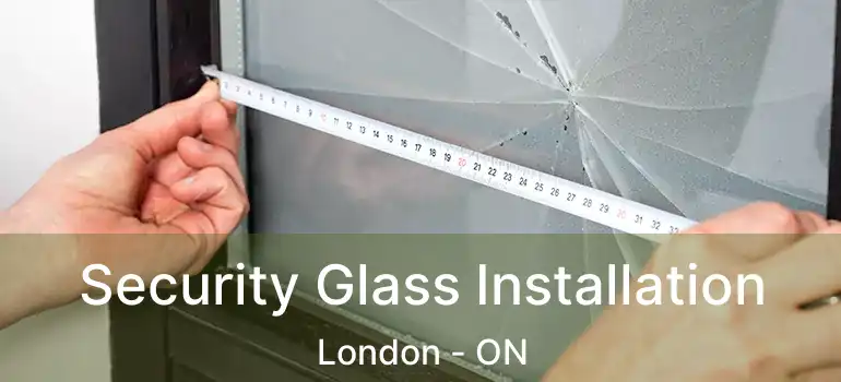  Security Glass Installation London - ON
